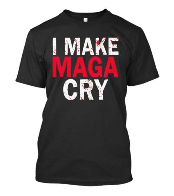 I Make MAGA Cry Satirical Politics Statement T-Shirt