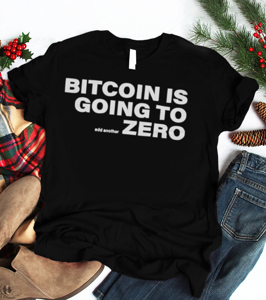 Bitcoin Is Going To Zero Add Another T-Shirt