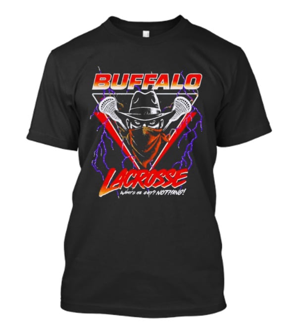 Buffalo Lacrosse Cowboy What’s He Got Nothing T-Shirt