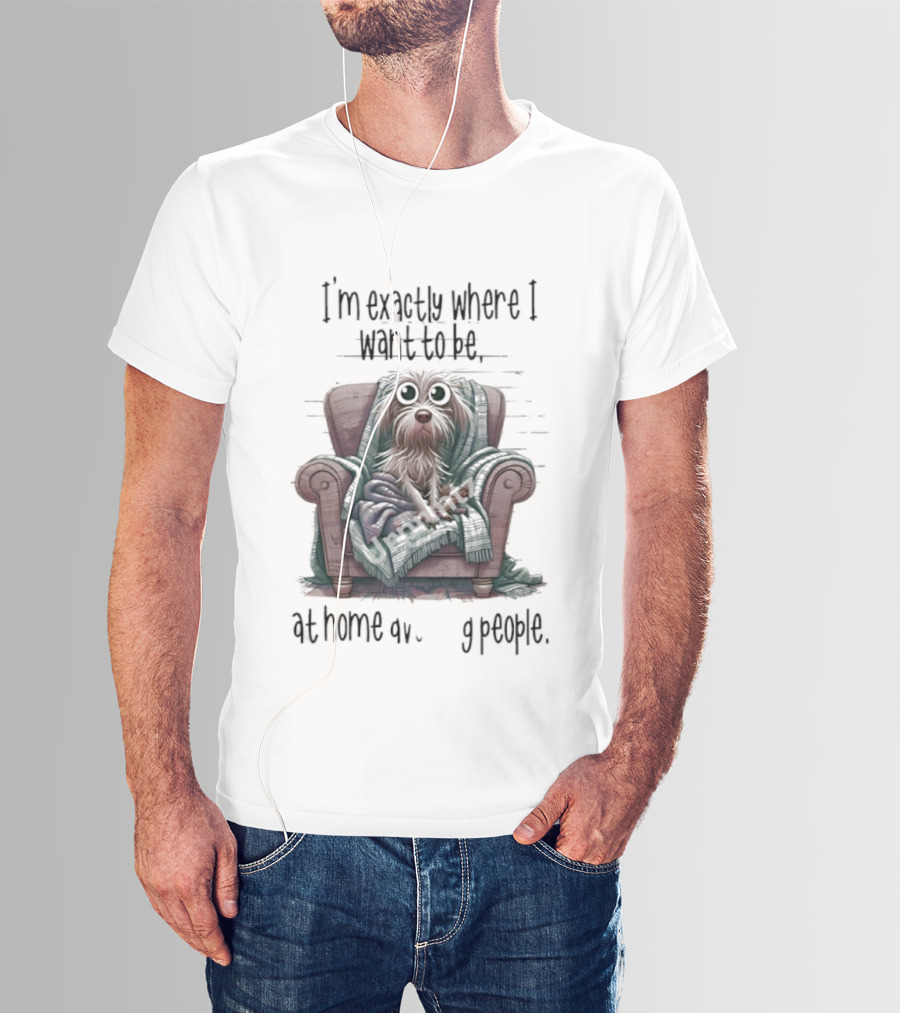 Dog In Chair Exactly Where I Want To Be At Home Avoiding People T-Shirt