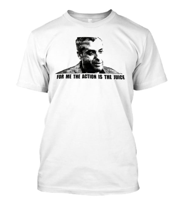 For Me The Action Is The Juice Heat Portrait T-Shirt