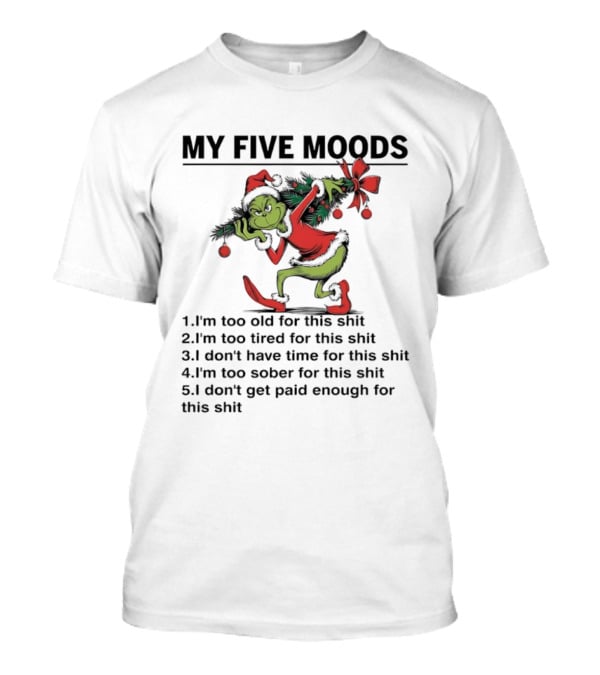 Grinch My Five Moods I'm Too Old Tired Don't Have Time Sober Don't Get Paid Enough T-Shirt