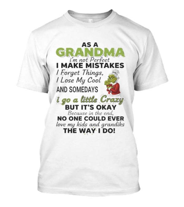 As A Grandma I Make Mistakes And Somedays I Go A Little Crazy But No One Could Love My Kids And Grandkids The Way I Do T-Shirt