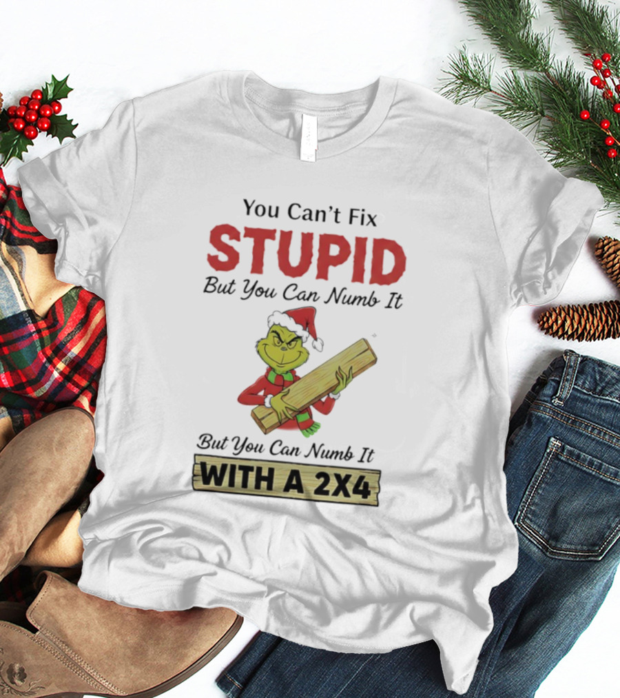 Grinch You Can't Fix Stupid But You Can Numb It With A 2x4 T-Shirt