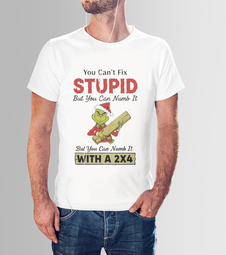 Grinch You Can't Fix Stupid But You Can Numb It With A 2x4 T-Shirt