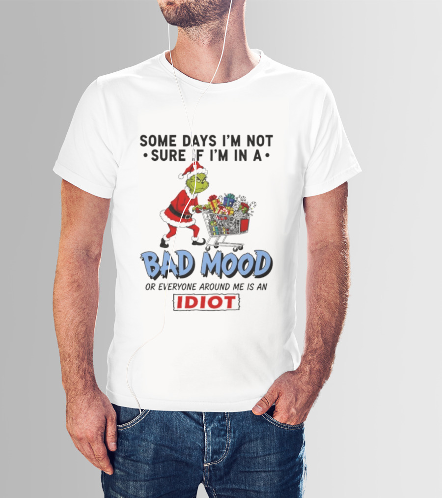 Grinch Some Days I'm Not Sure If I'm In A Bad Mood Or Everyone Around Me Is An Idiot T-Shirt