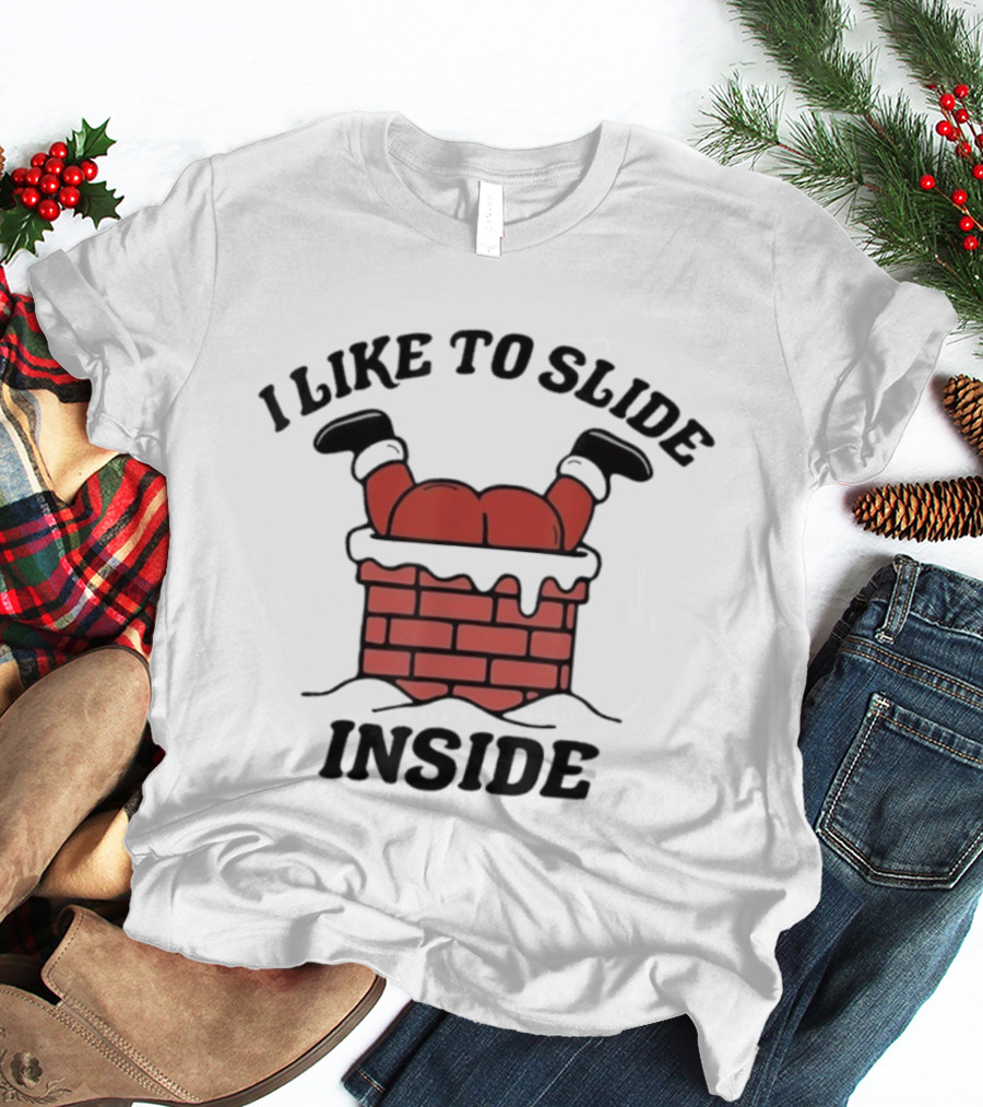 I Like To Slide Inside Funny Santa Chimney Stuck T-Shirt