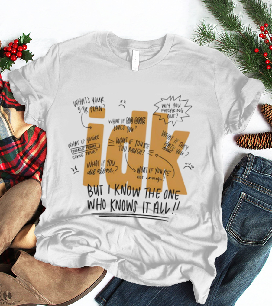 IDK But I Know The One Who Knows It All What If You're Not Enough T-Shirt