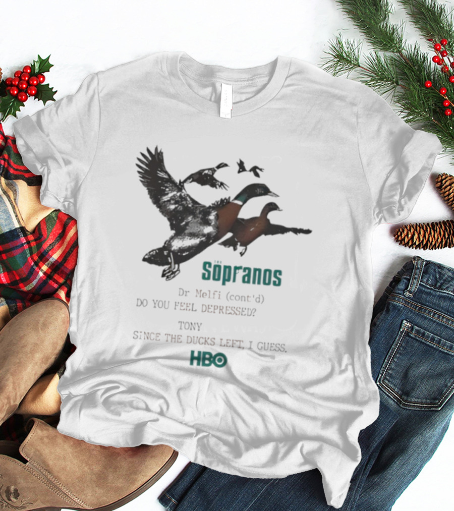 The Sopranos Dr Melfi Do You Feel Depressed Tony Since The Ducks Left HBO T-Shirt
