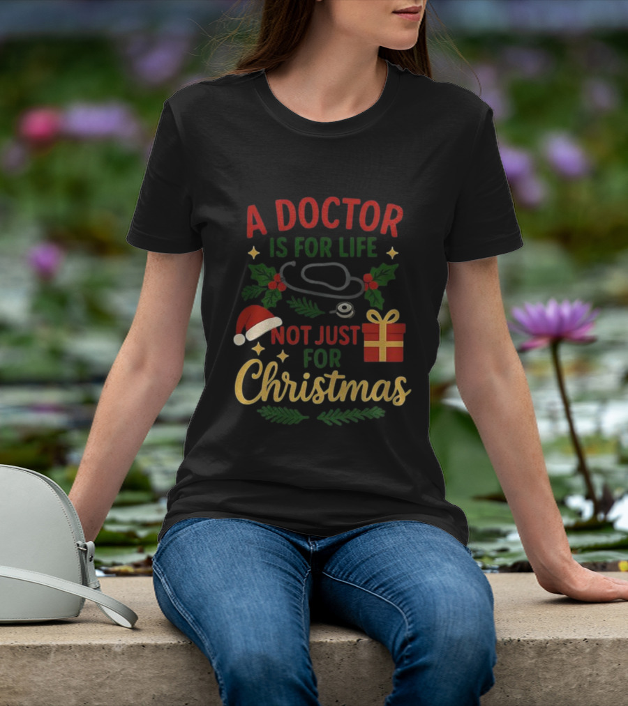 A Doctor Is For Life Not Just For Christmas Stethoscope Gift And Holly Santa Hat T-Shirt