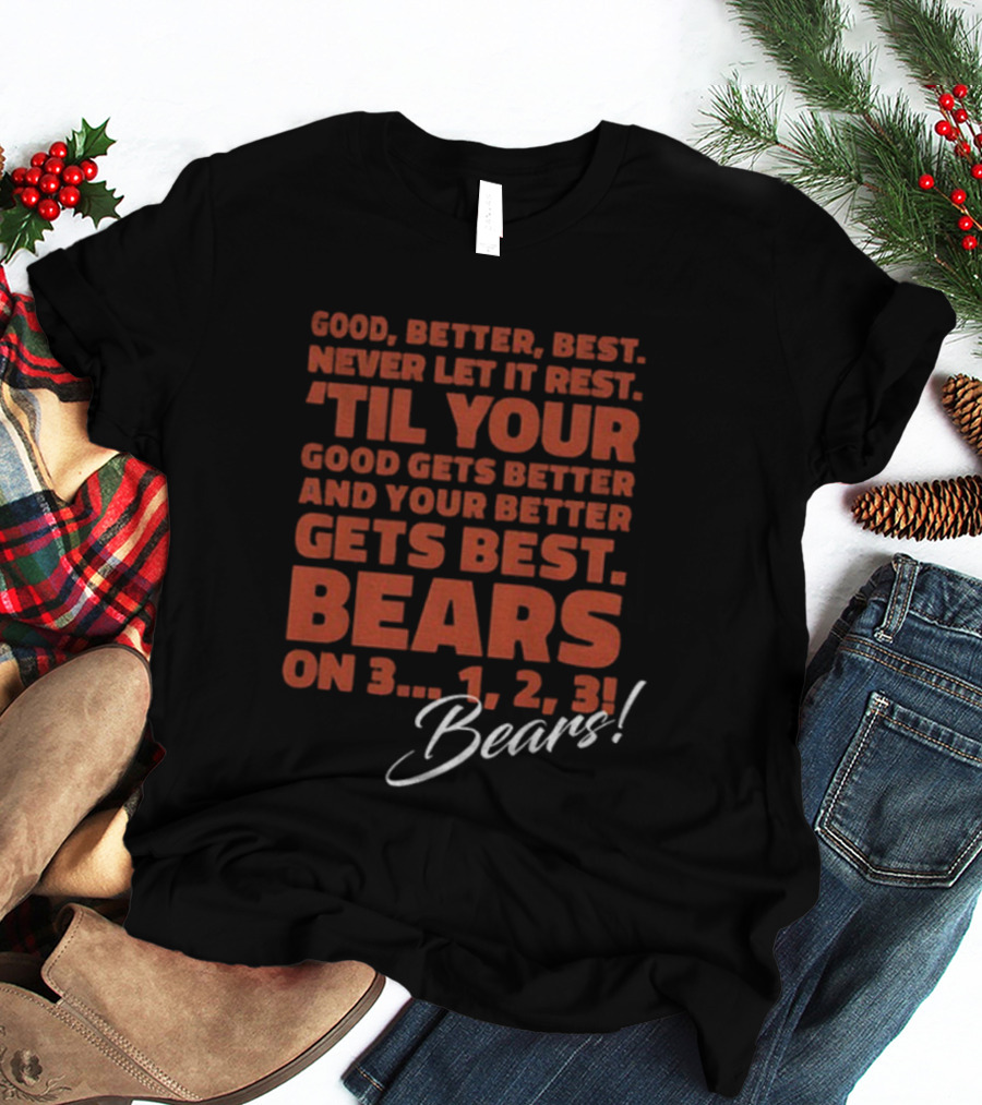 Chicago Bears NFL Good Better Best Never Let It Rest 'Til Your Good Gets Better Bears On 3 1 2 3 T-Shirt