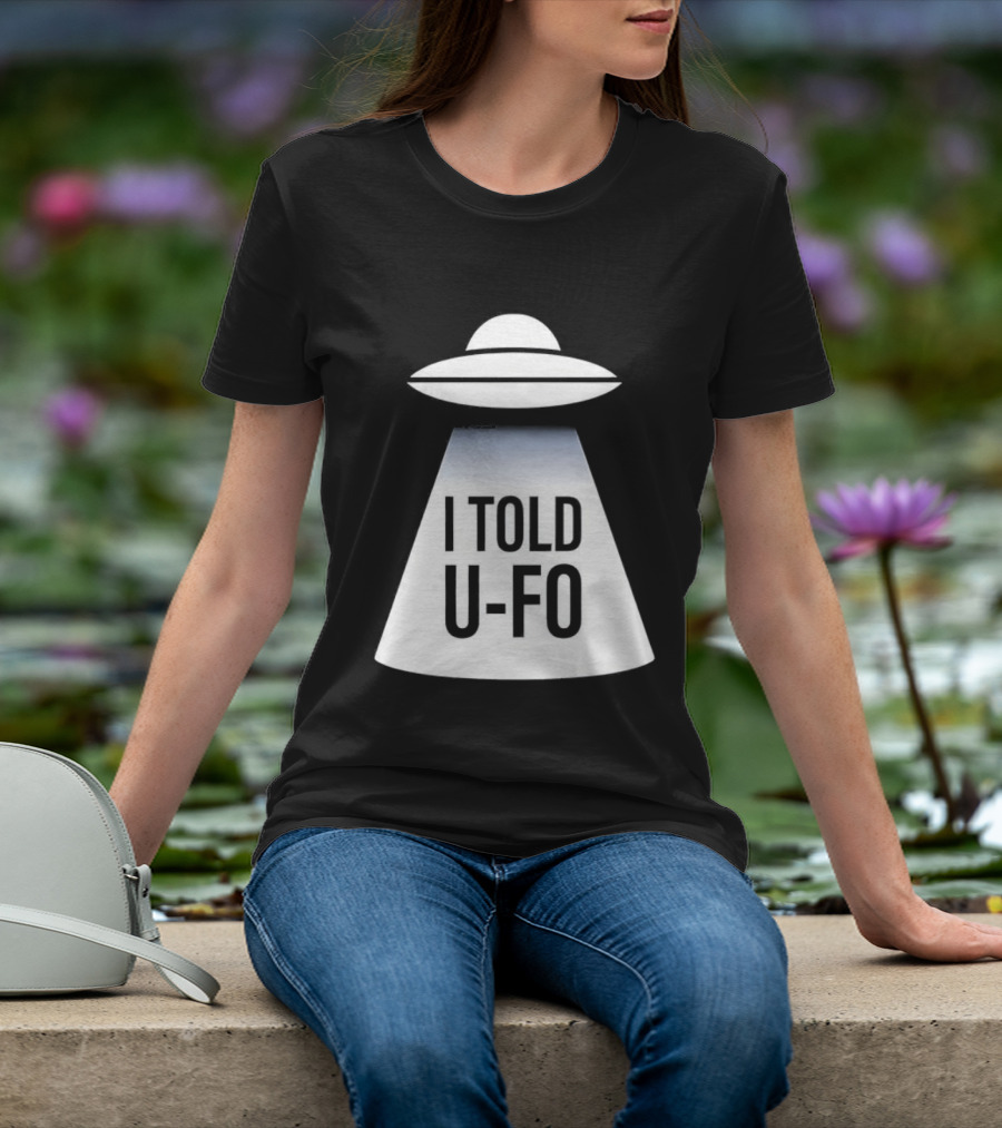 UFO Abduction Humor UFO I Told UFO T-Shirt