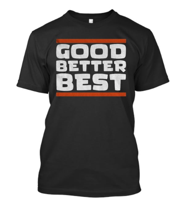 Good Better Best Inspirational Quote Positive Mindset Chicago Bears NFL T-Shirt