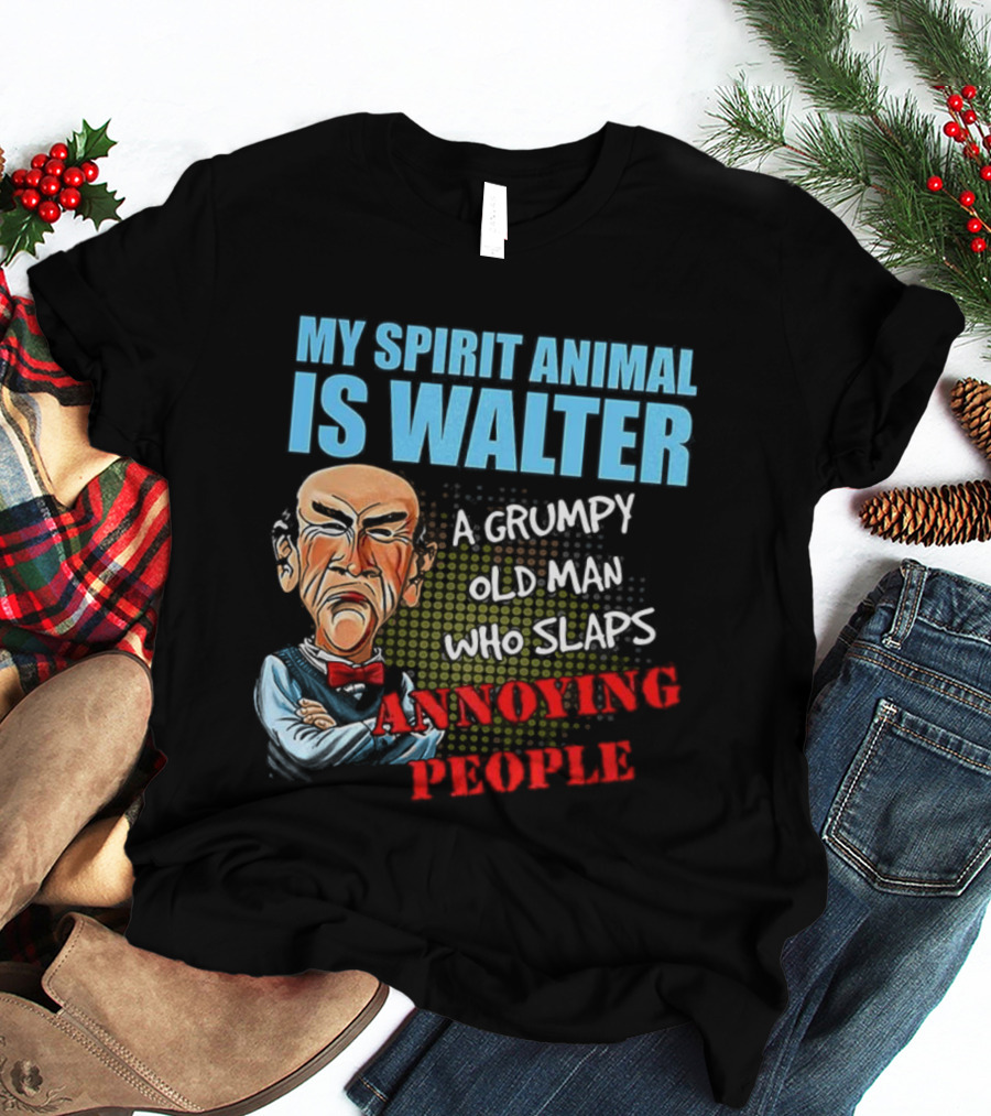 My Spirit Animal Is Walter A Grumpy Old Man Who Slaps Annoying People T-Shirt