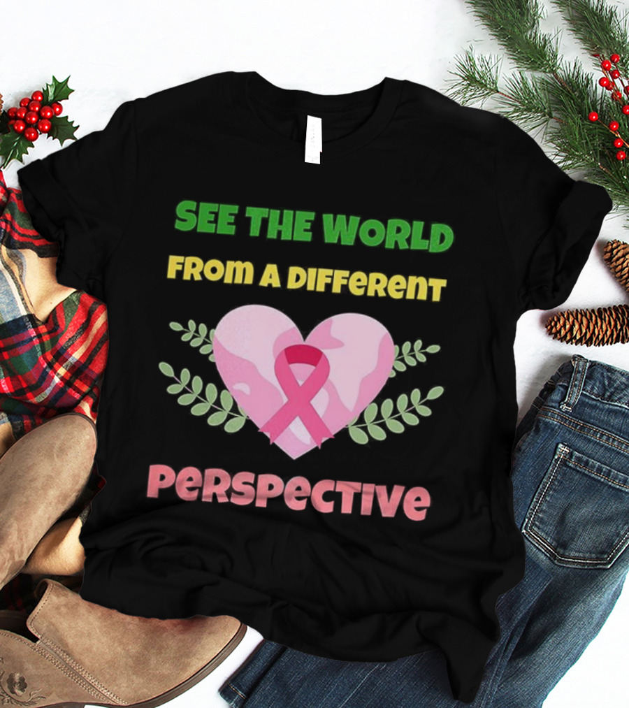 See The World From A Different Perspective Heart And Pink Ribbon T-Shirt