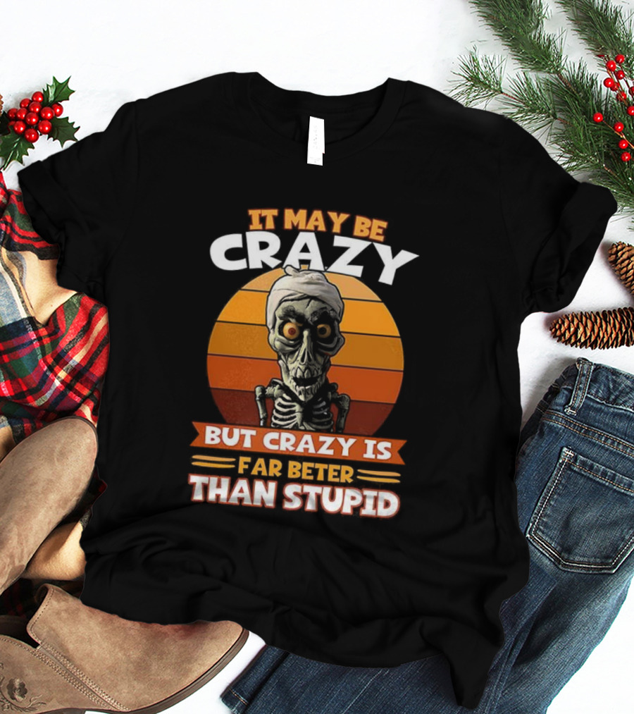 It May Be Crazy But Crazy Is Far Better Than Stupid Vintage Skeleton T-Shirt