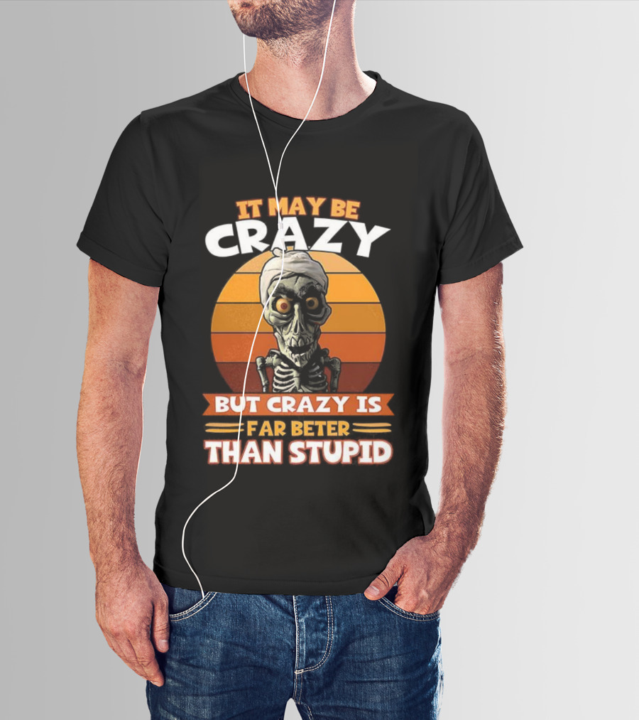 It May Be Crazy But Crazy Is Far Better Than Stupid Vintage Skeleton T-Shirt