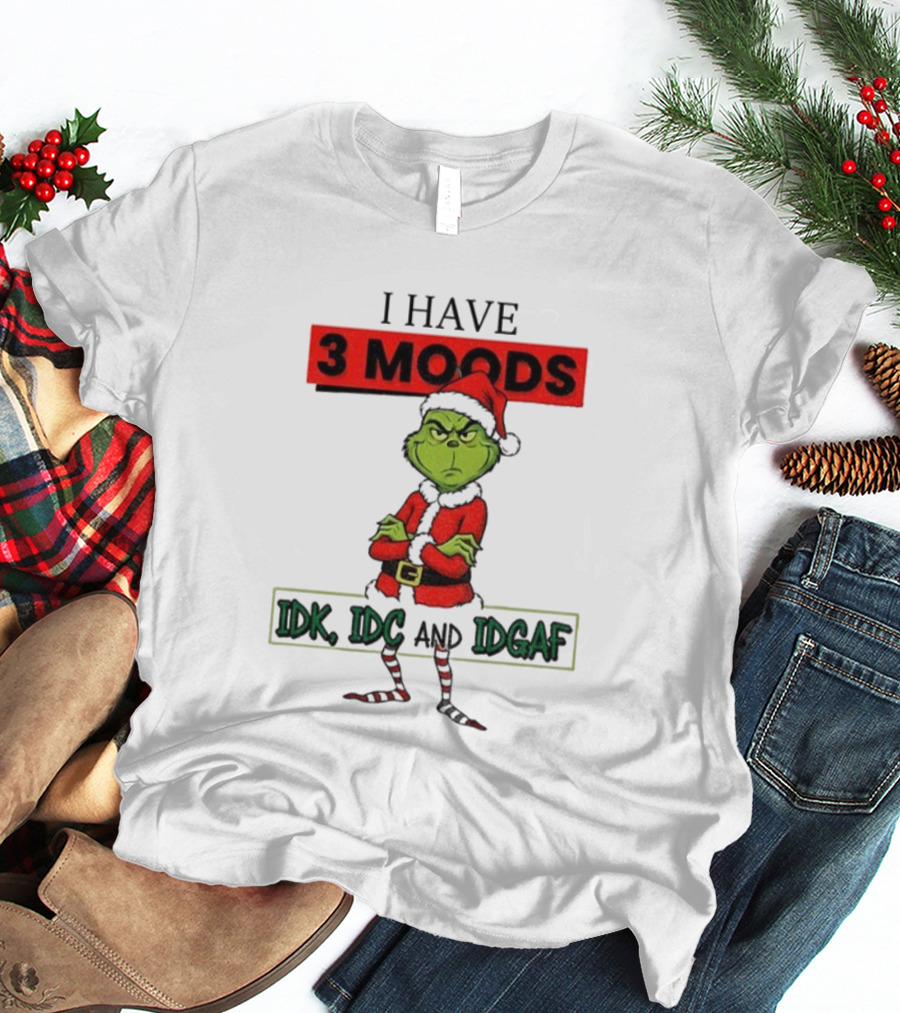 Grinch I Have 3 Moods IDK IDC IDGAF Christmas T-Shirt