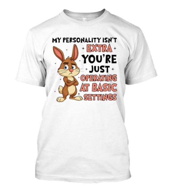 Rabbit My Personality Isn’t Extra You’re Just Operating At Basic Settings T-Shirt