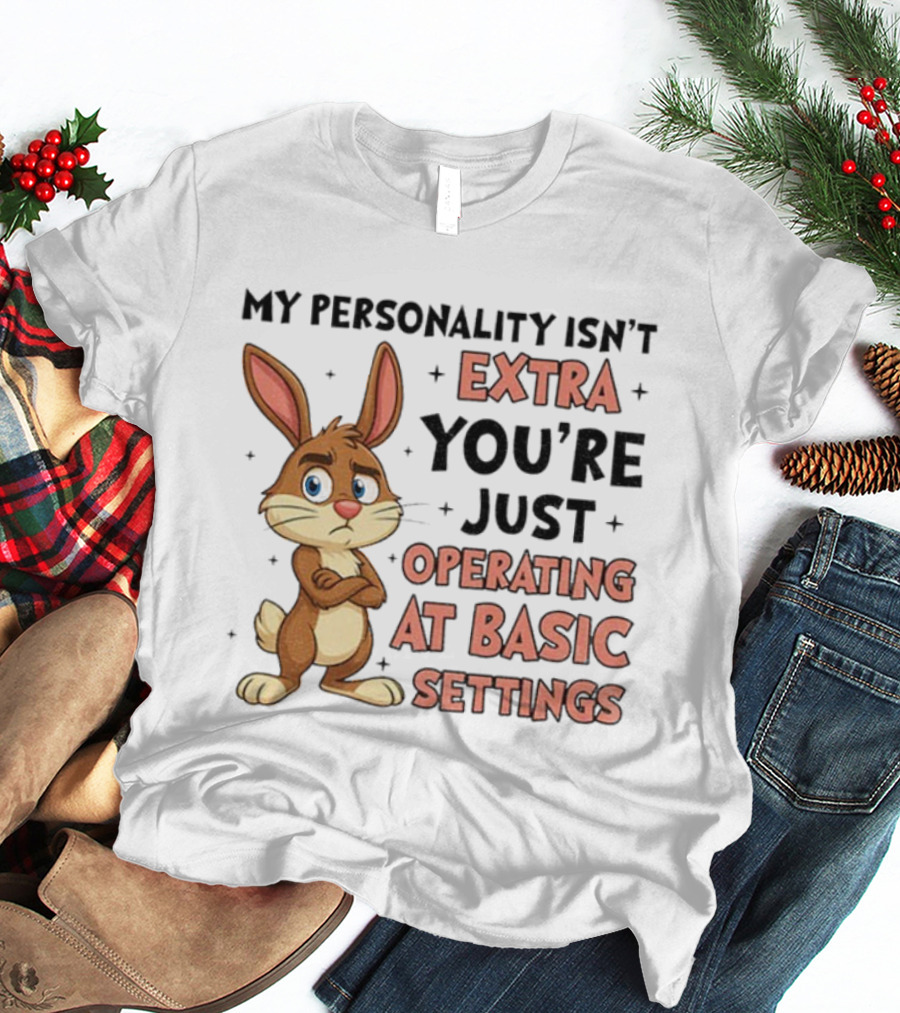Rabbit My Personality Isn’t Extra You’re Just Operating At Basic Settings T-Shirt