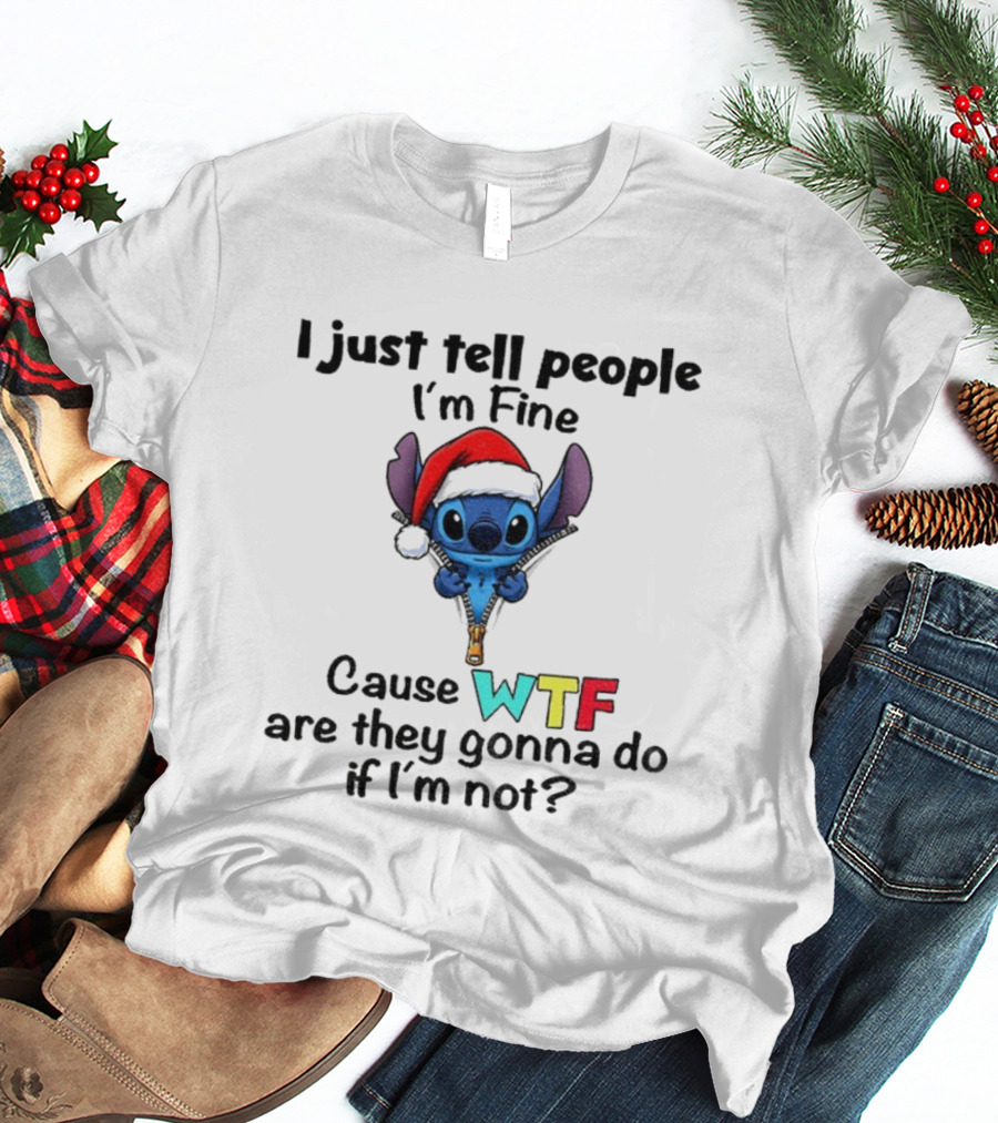 Stitch Santa Hat I Just Tell People I'm Fine Cause WTF Are They Gonna Do If I'm Not Christmas T-Shirt