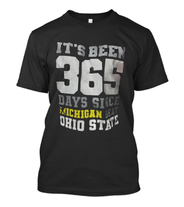 It's Been 365 Days Since Michigan Beat Ohio State T-Shirt