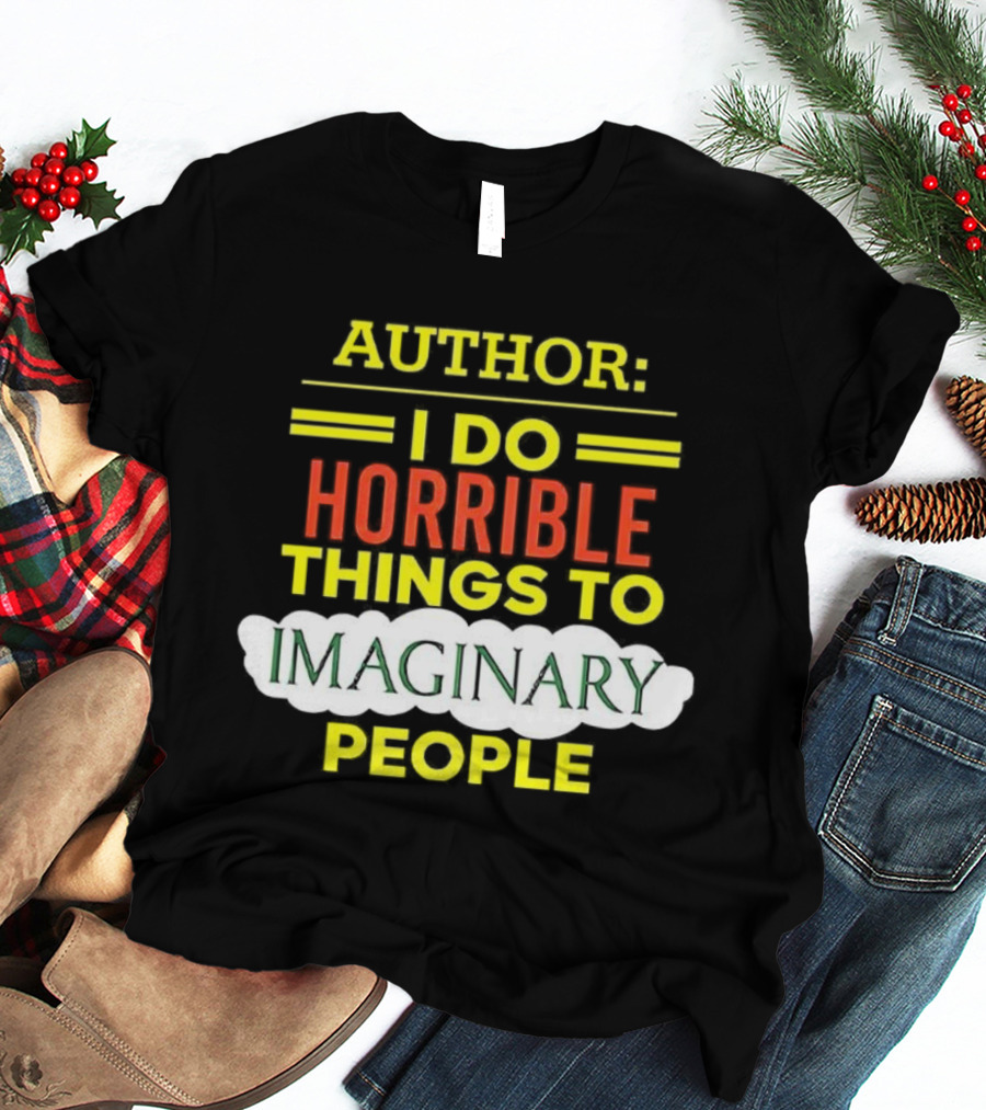 ```Author I Do Horrible Things To Imaginary People``` T-Shirt