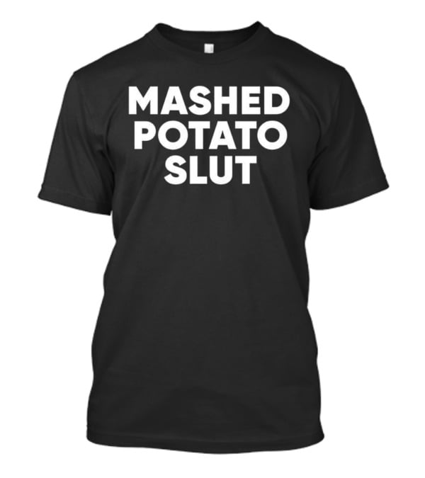 Mashed Potato Slut Funny Statement Phrase T-Shirt