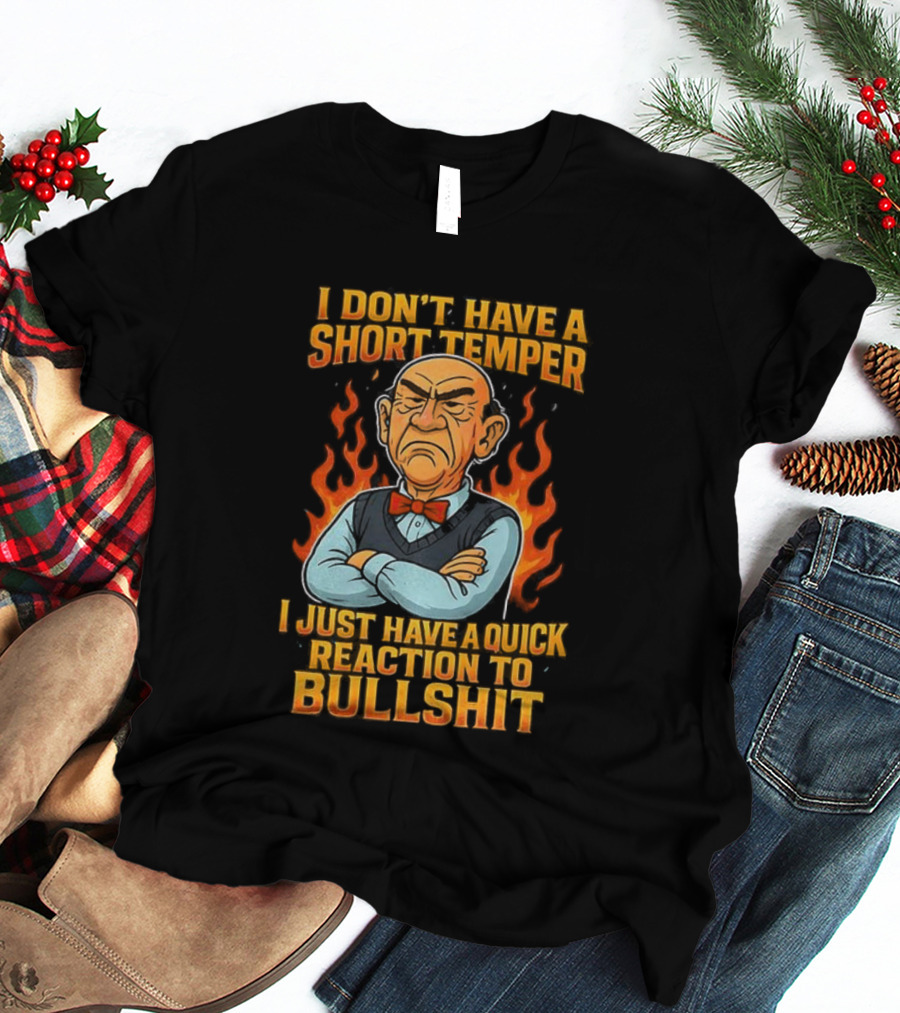 I Don’t Have A Short Temper Ole Man Quick Reaction To Bullshit T-Shirt