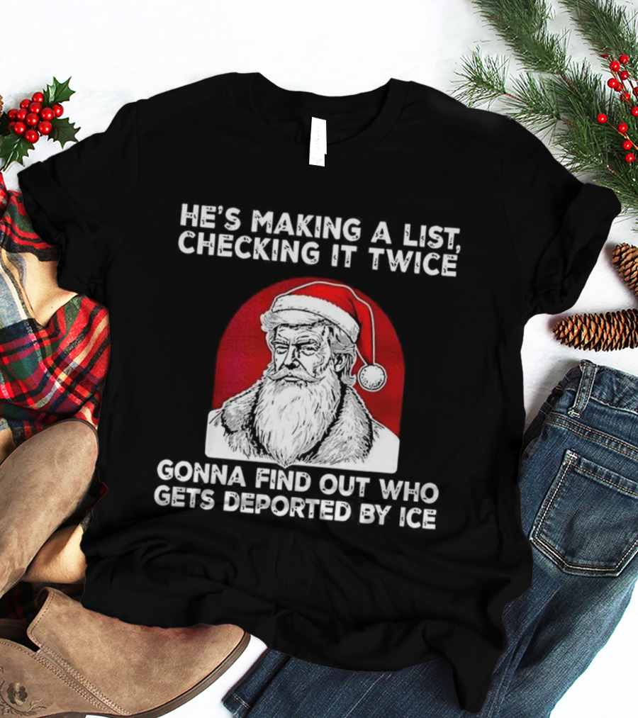 Trump He's Making A List Checking It Twice Gonna Find Out Who Gets Deported By ICE Christmas Santa Hat T-Shirt
