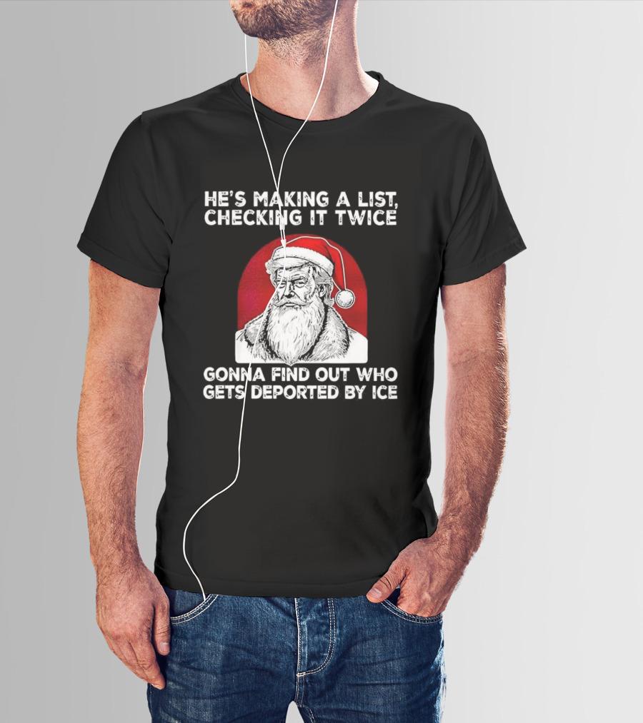 Trump He's Making A List Checking It Twice Gonna Find Out Who Gets Deported By ICE Christmas Santa Hat T-Shirt