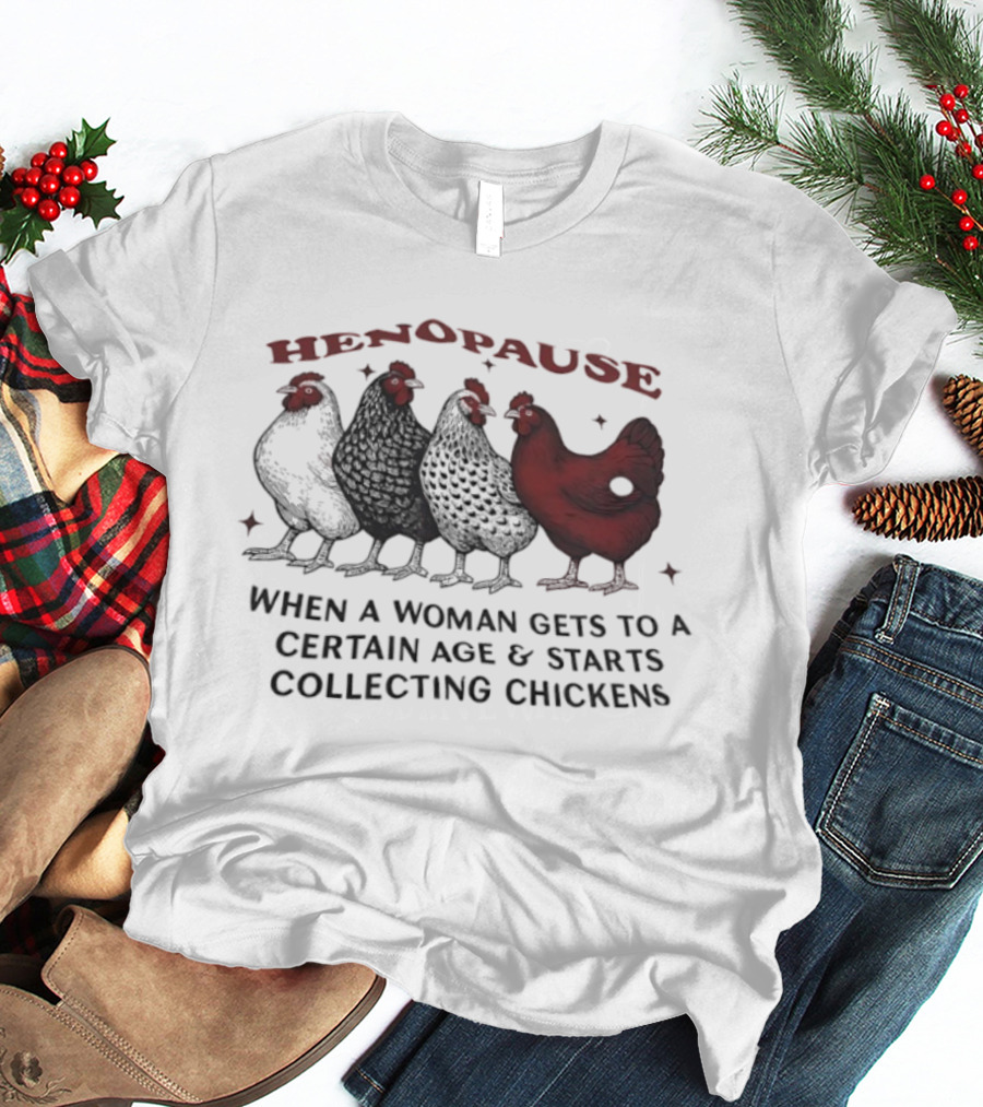 Henopause When A Woman Gets To A Certain Age And Starts Collecting Chickens Fun Farm Life T-Shirt