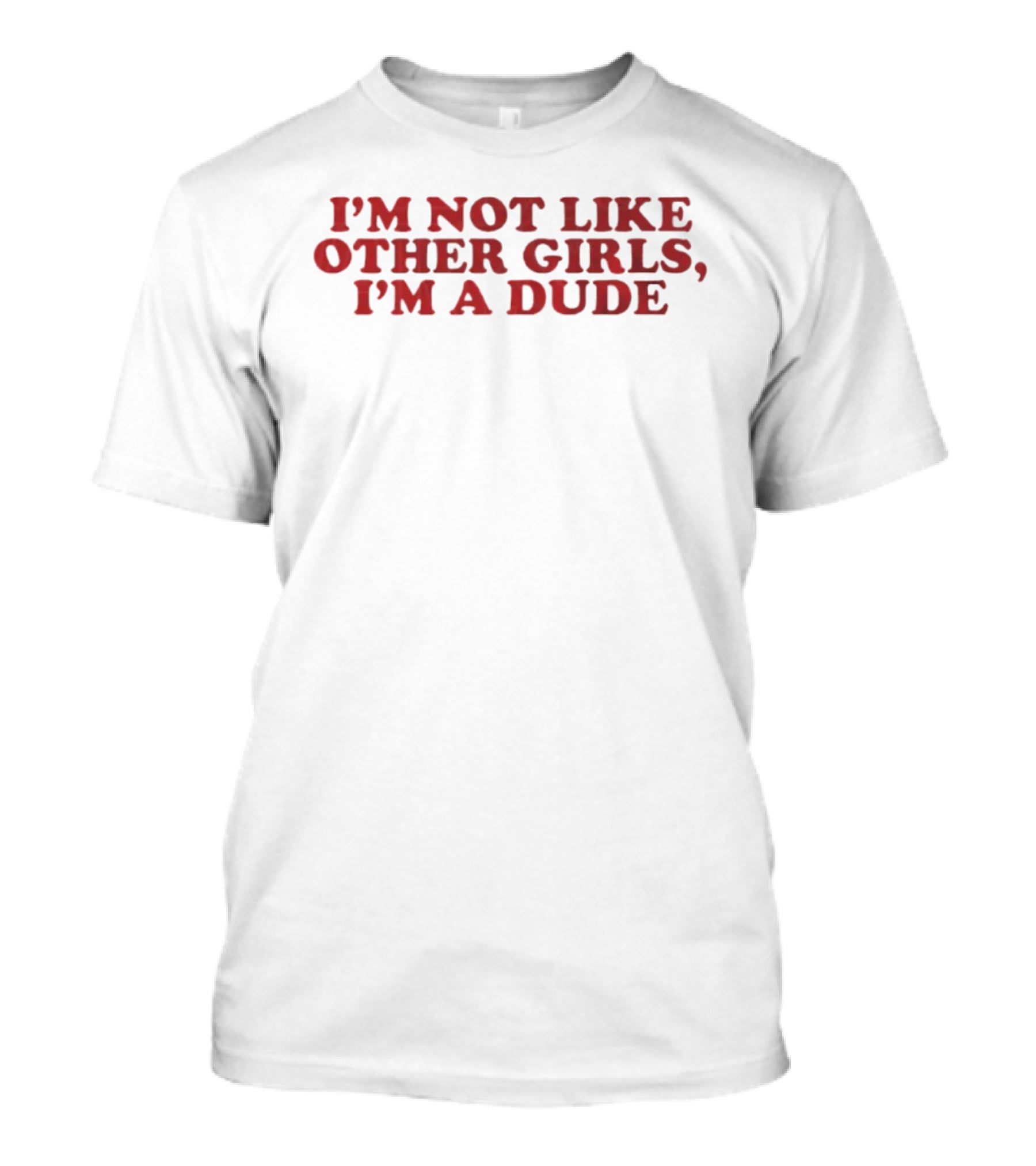 I'm Not Like Other Girls I'm A Dude T-Shirt