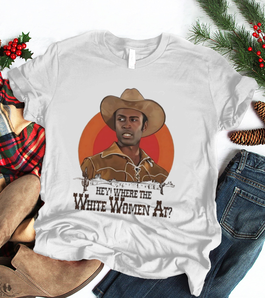 Sheriff Bart Hey Where The White Women At Iconic Western Comedy Reference T-Shirt