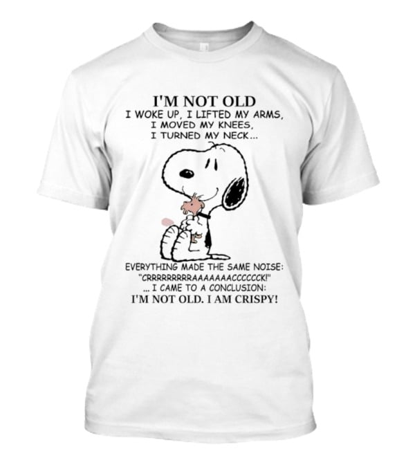 Snoopy Woodstock Conclusion Not Old I'm Crispy Woke Up Arms Knees Neck Noise T-Shirt