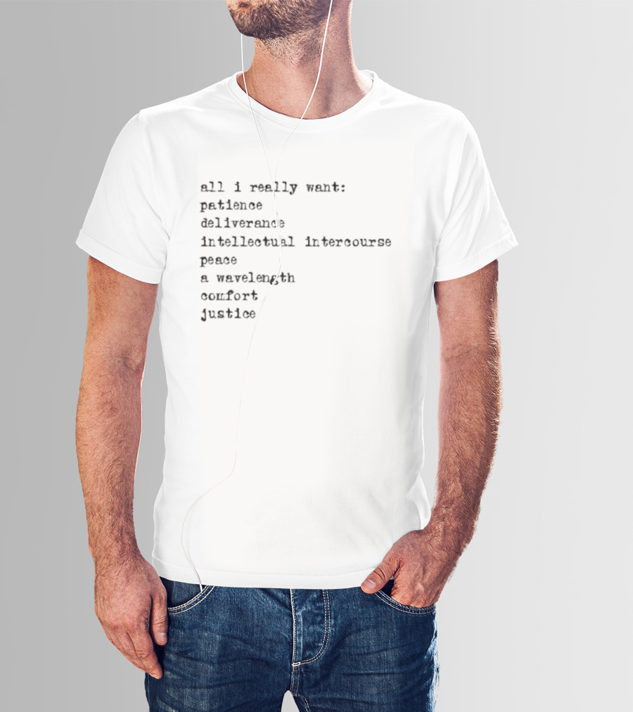 All I Really Want Patience Deliverance Intellectual Intercourse Peace A Wavelength Comfort Justice T-Shirt
