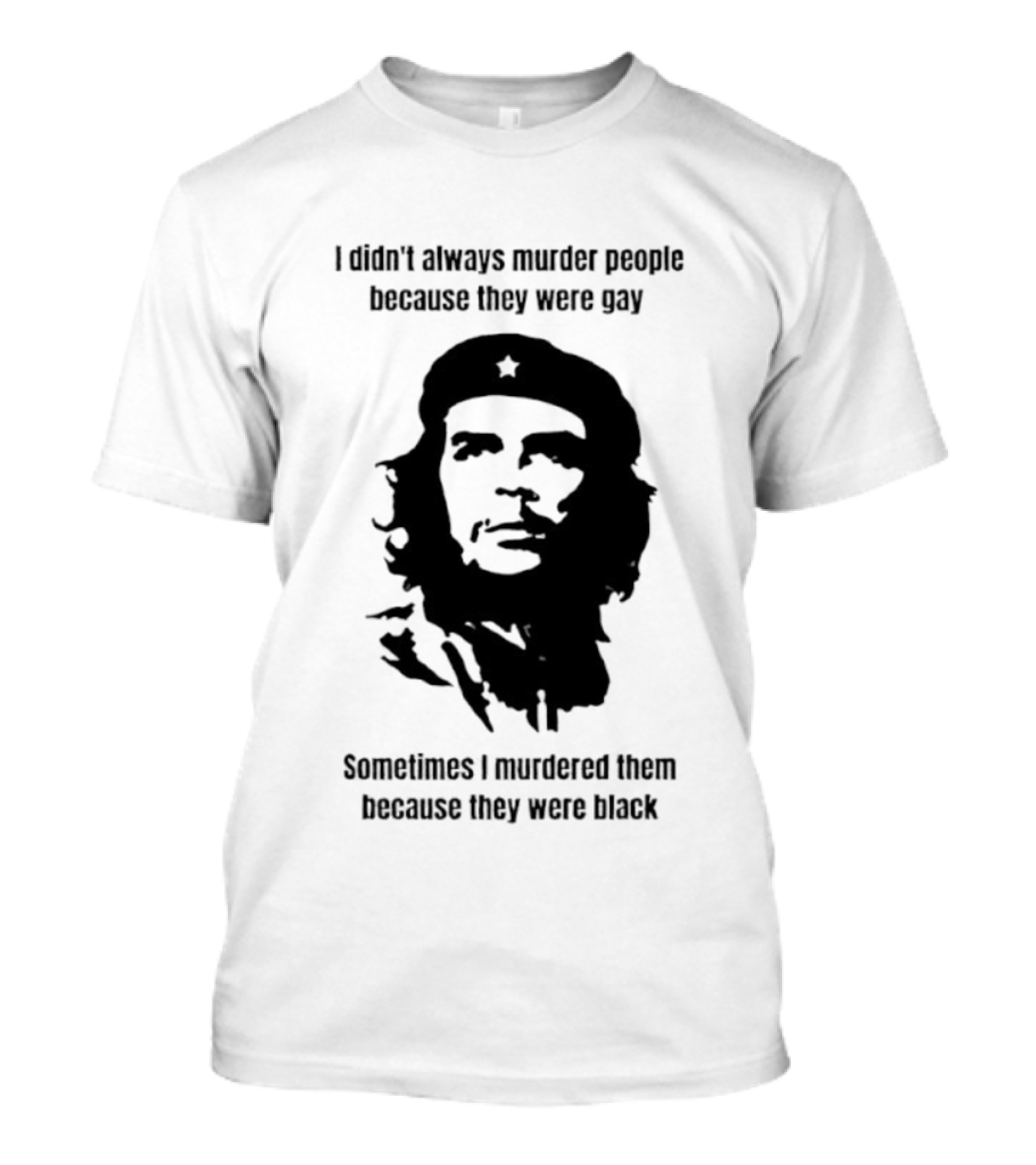 I Didn’t Always Murder People Because They Were Gay Sometimes I Murdered Them Because They Were Black Che Guevara T-Shirt