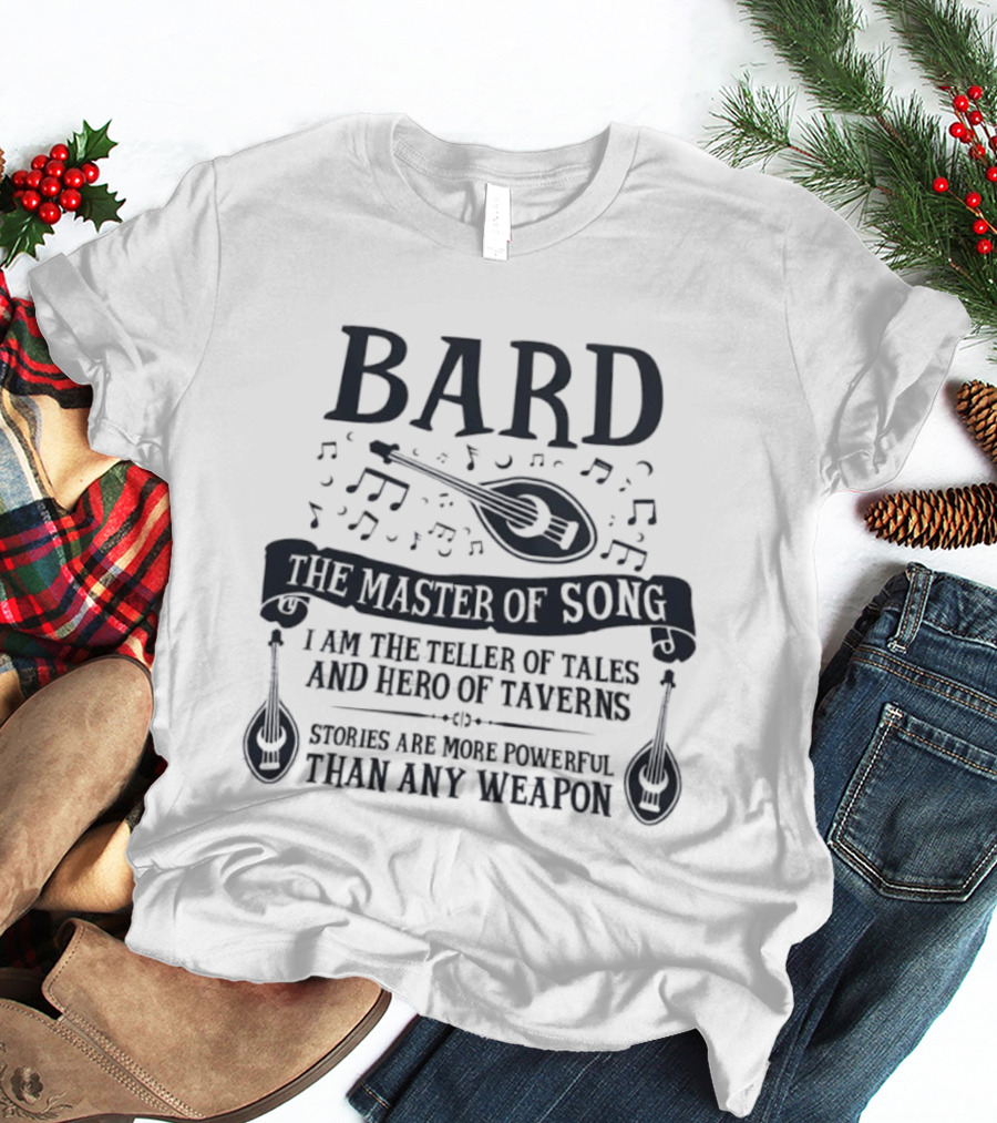 Bard Master Of Song Teller Of Tales Hero Of Taverns Stories More Powerful Than Any Weapon T-Shirt