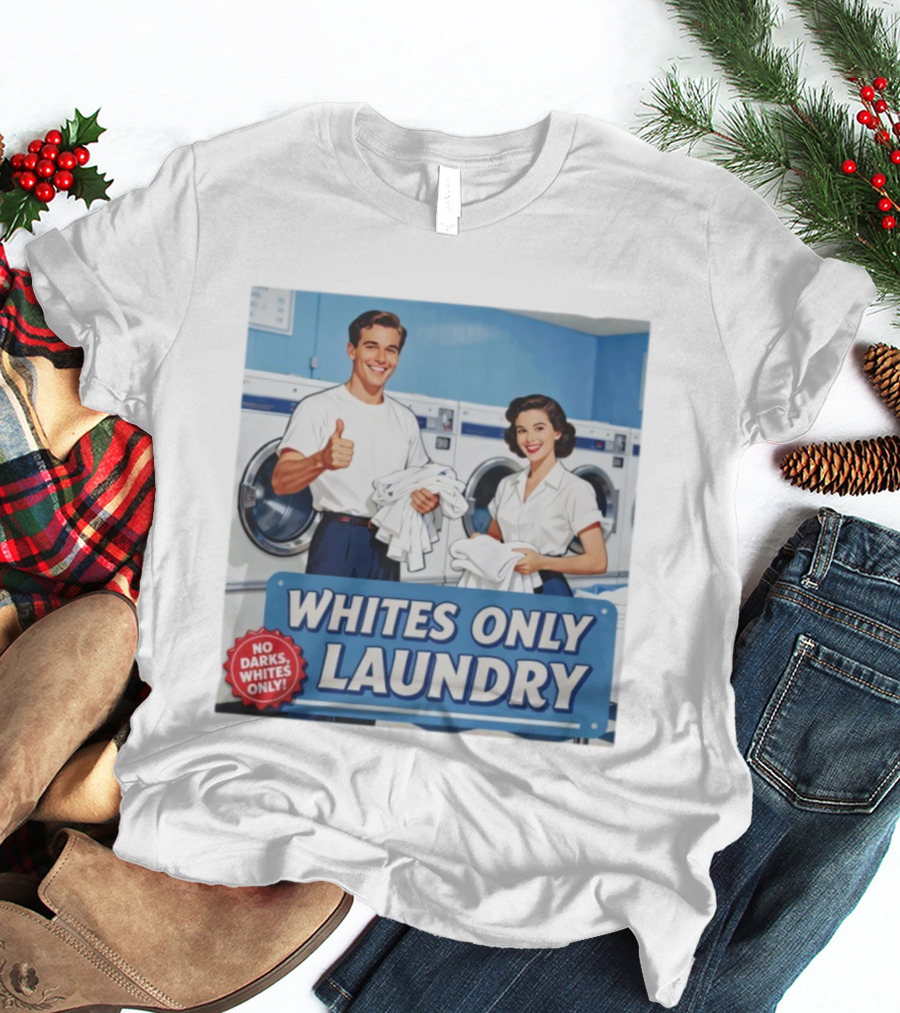 WHITES ONLY LAUNDRY NO DARKS WHITES ONLY T-Shirt