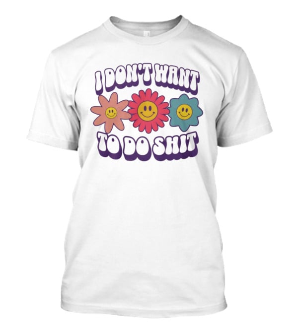 I Don’t Want To Do Shit Smiley Flowers Retro Vibe T-Shirt
