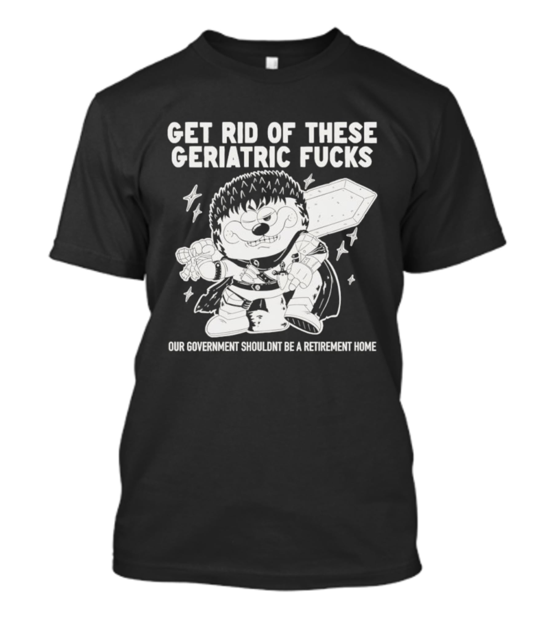 Guts Berserk Get Rid Of These Geriatric Fucks Our Government Shouldn't Be A Retirement Home T-Shirt