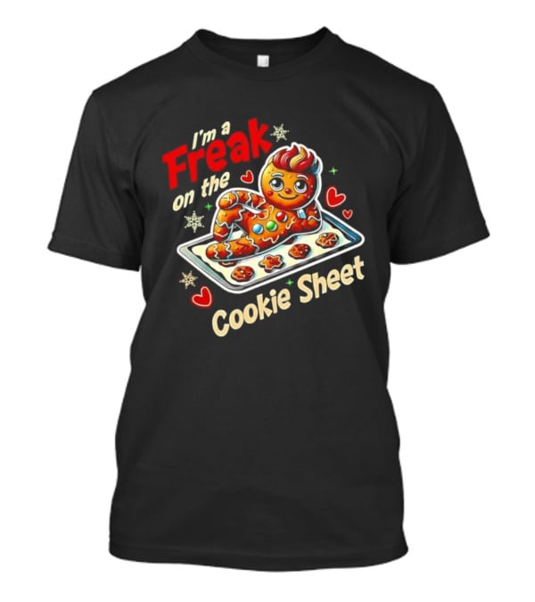 I'm A Freak On The Cookie Sheet Gingerbread Man T-Shirt