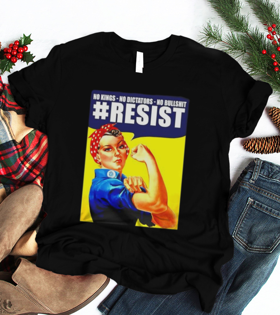 No Kings No Dictators No Bullshit Resist Rosie The Riveter T-Shirt