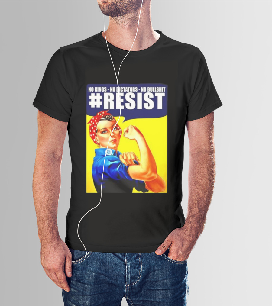 No Kings No Dictators No Bullshit Resist Rosie The Riveter T-Shirt