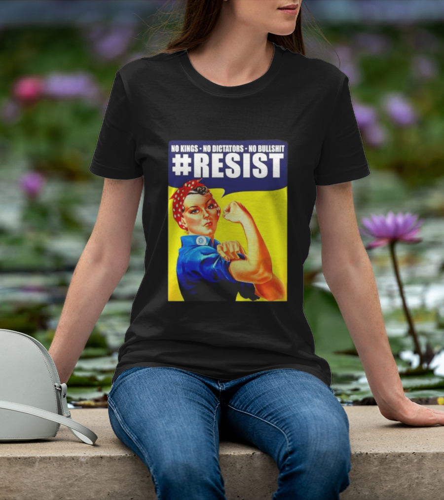 No Kings No Dictators No Bullshit Resist Rosie The Riveter T-Shirt