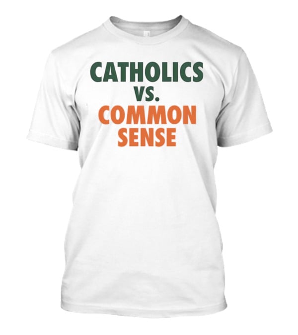 Catholics Vs. Common Sense Miami Hurricanes Sports Teams Rivalry T-Shirt
