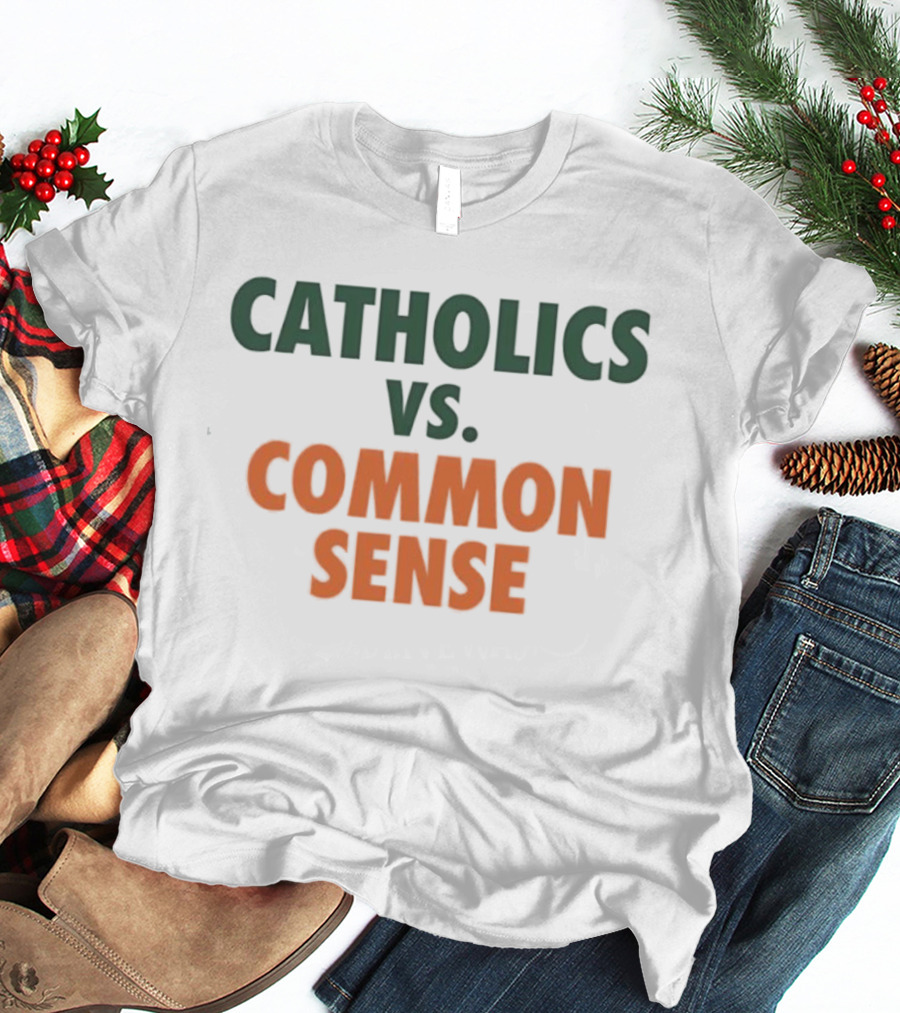 Catholics Vs. Common Sense Miami Hurricanes Sports Teams Rivalry T-Shirt