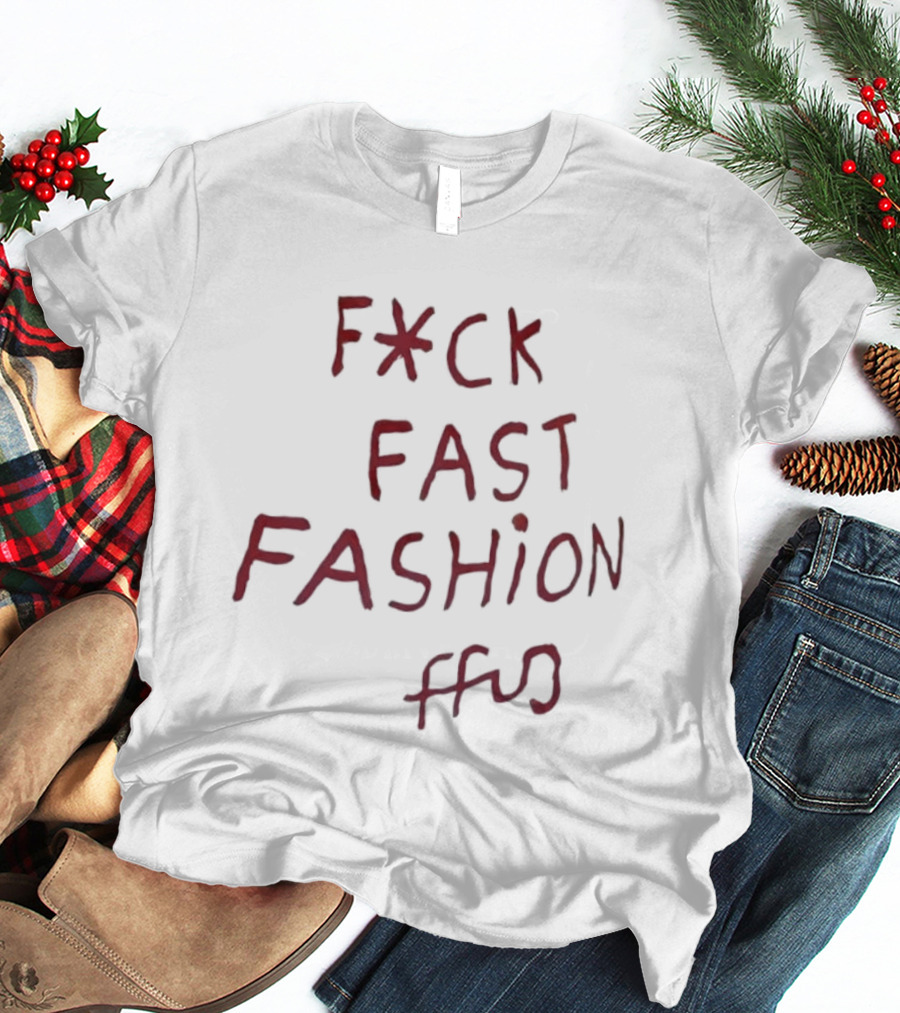 Fck Fast Fashion Fuck Fast Fashion Ffu T-Shirt