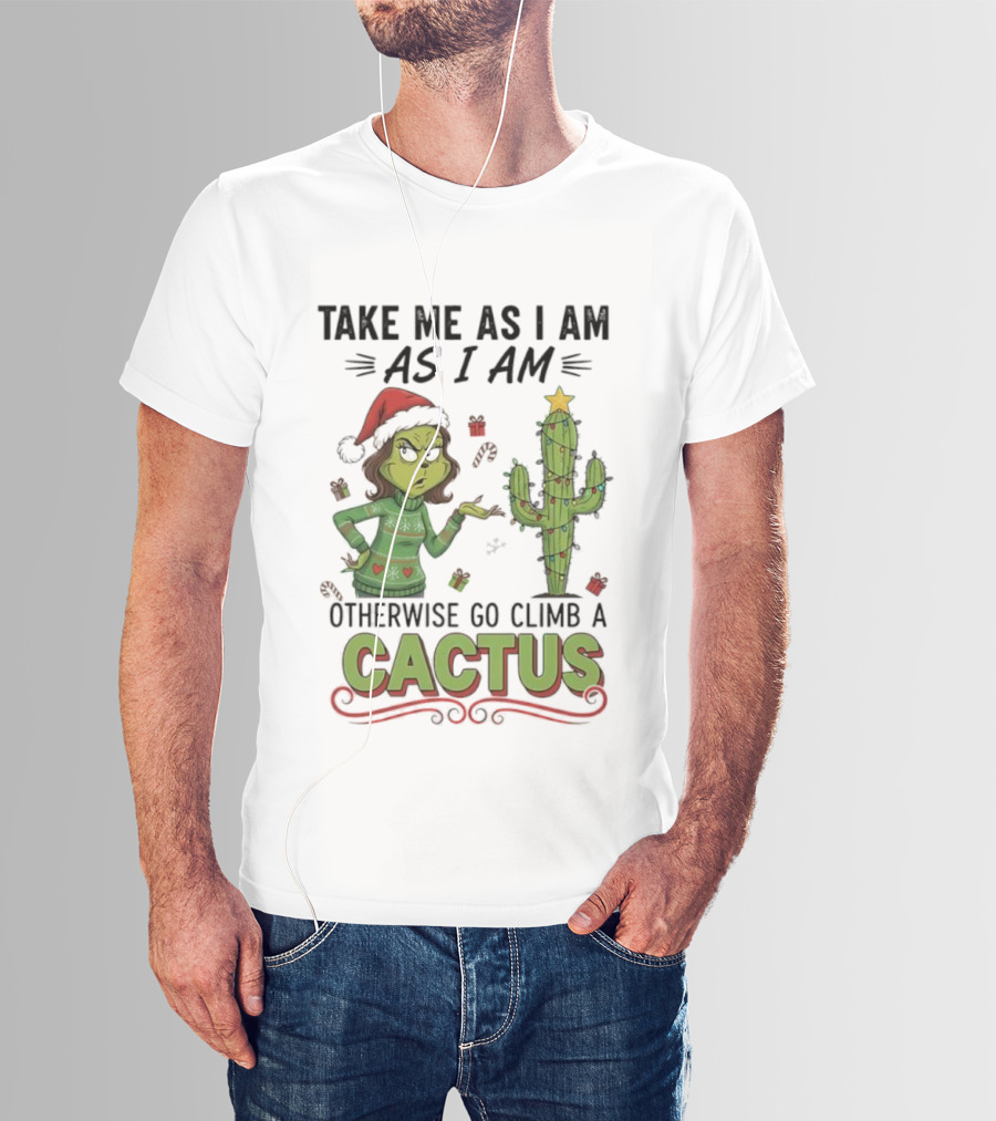 Take Me As I Am Grinch Otherwise Go Climb A Cactus Christmas Humor T-Shirt