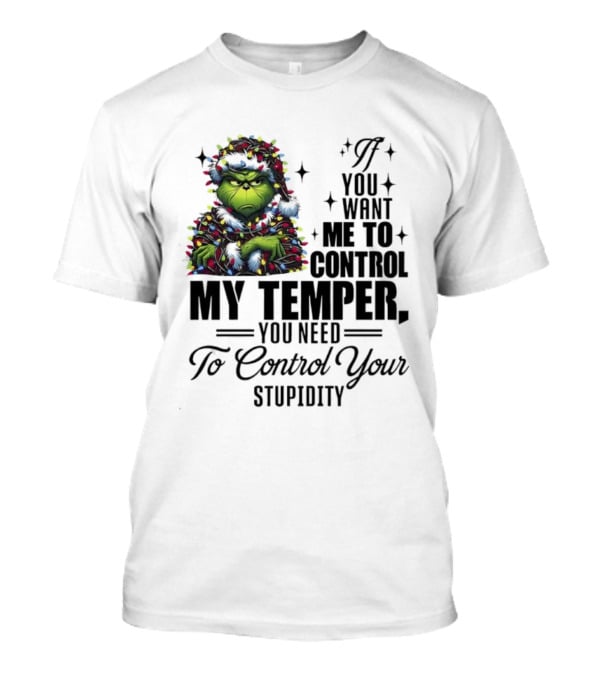Grinch Christmas Lights If You Want Me To Control My Temper You Need To Control Your Stupidity T-Shirt